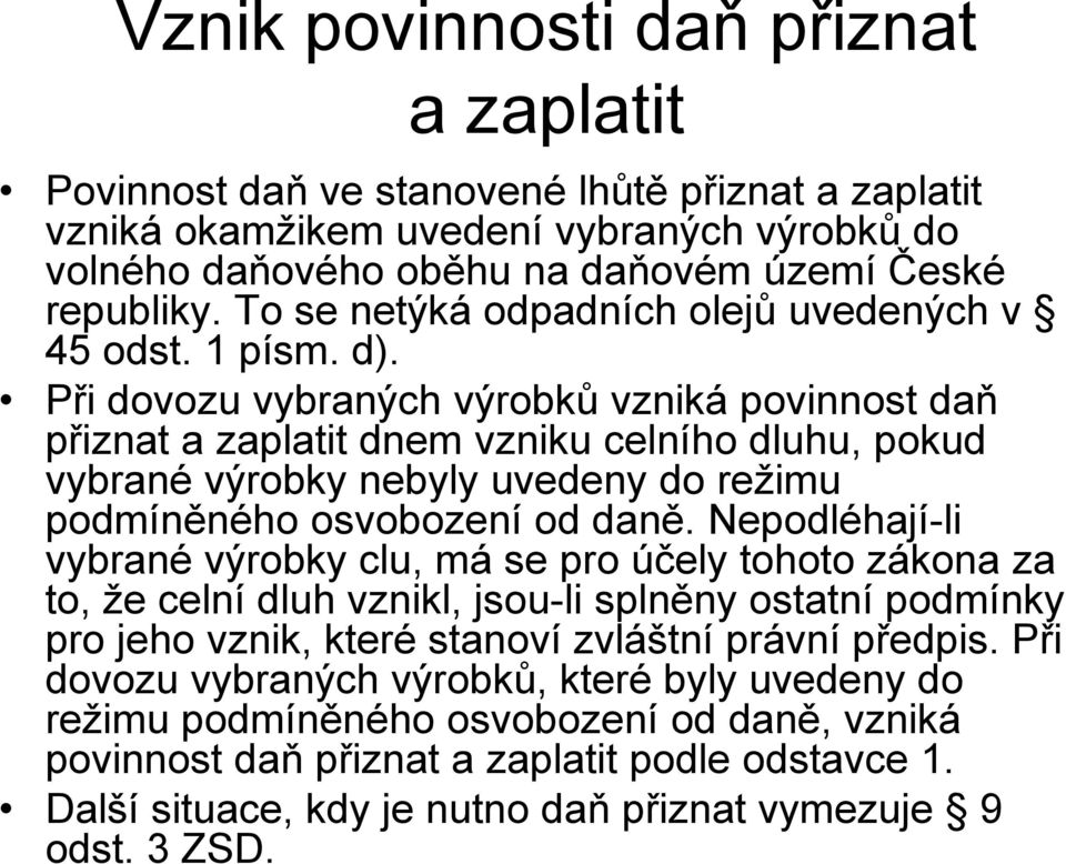 Při dovozu vybraných výrobků vzniká povinnost daň přiznat a zaplatit dnem vzniku celního dluhu, pokud vybrané výrobky nebyly uvedeny do reţimu podmíněného osvobození od daně.