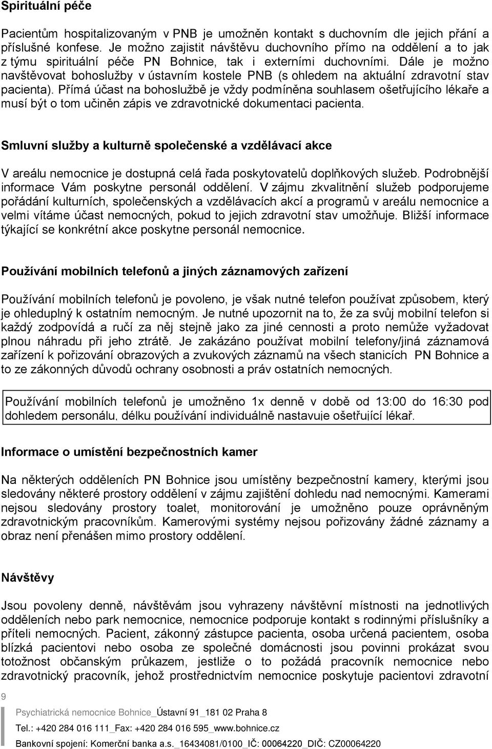 Dále je možno navštěvovat bohoslužby v ústavním kostele PNB (s ohledem na aktuální zdravotní stav pacienta).