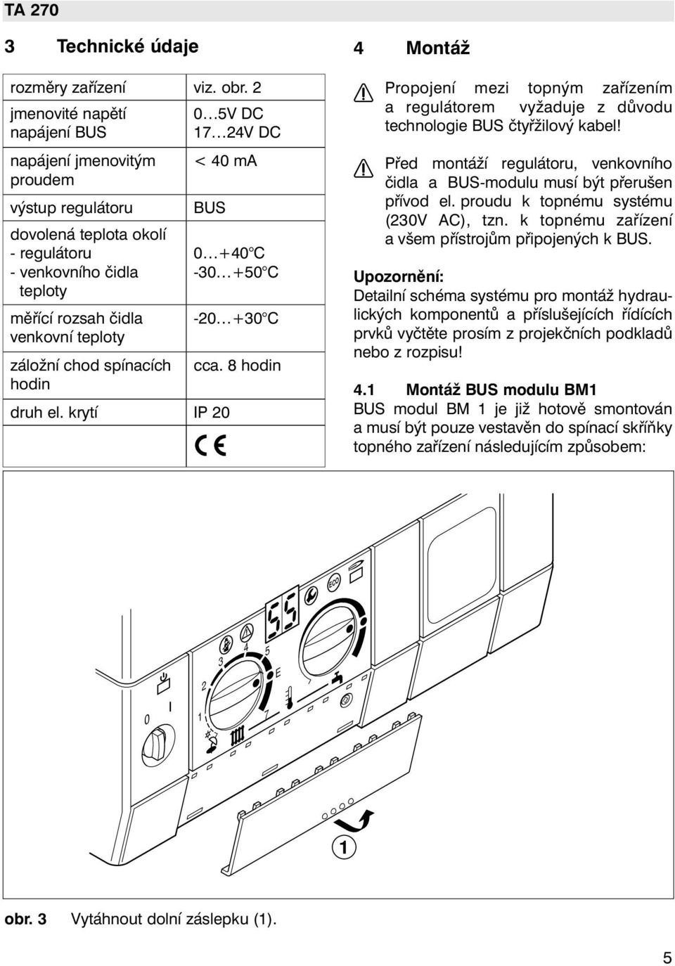 spínacích hodin 0 5V DC 17 24V DC < 40 ma BUS druh el. krytí IP 20 0 +40 C -30 +50 C -20 +30 C cca.