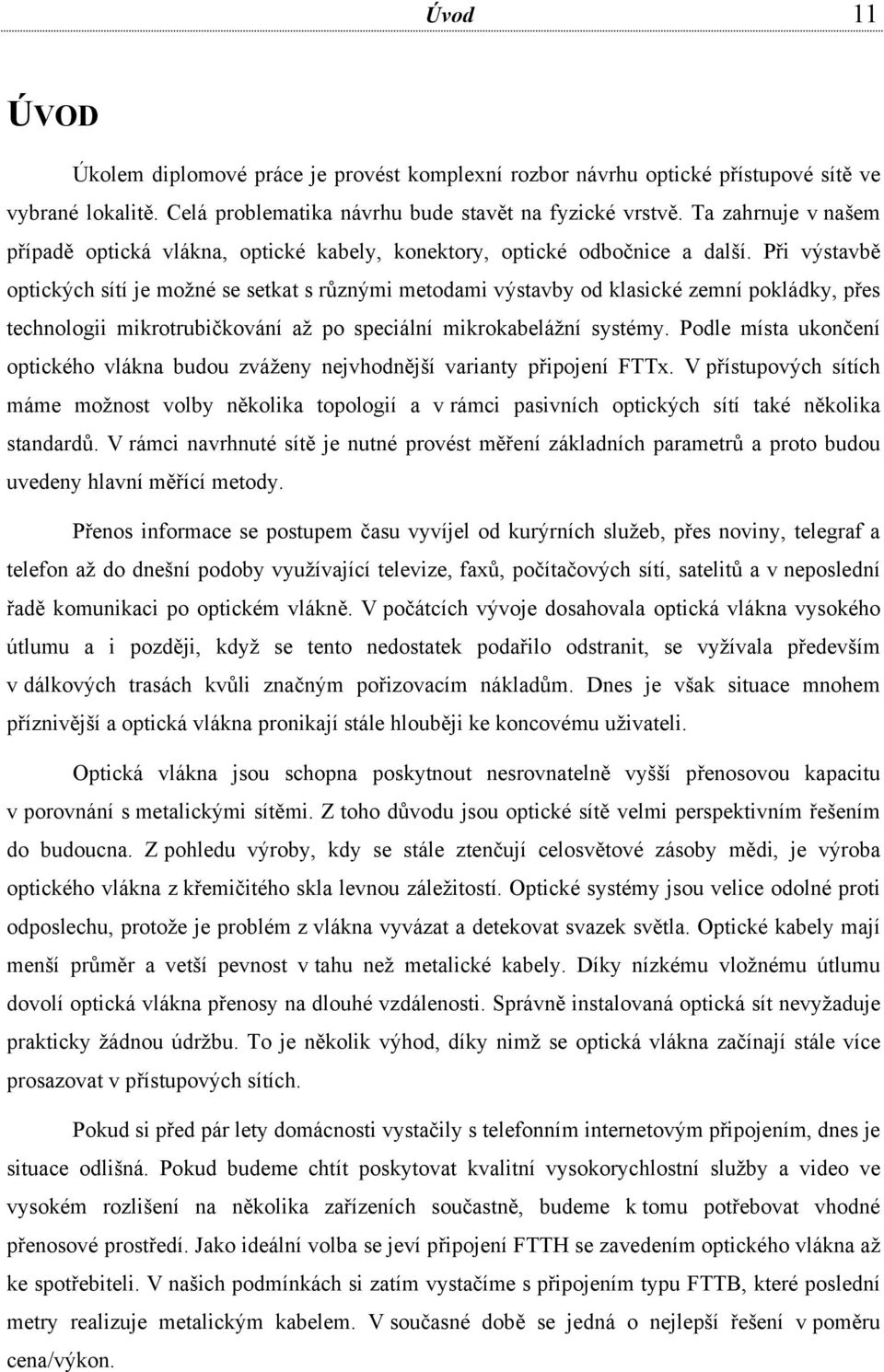 Při výstavbě optických sítí je možné se setkat s různými metodami výstavby od klasické zemní pokládky, přes technologii mikrotrubičkování až po speciální mikrokabelážní systémy.