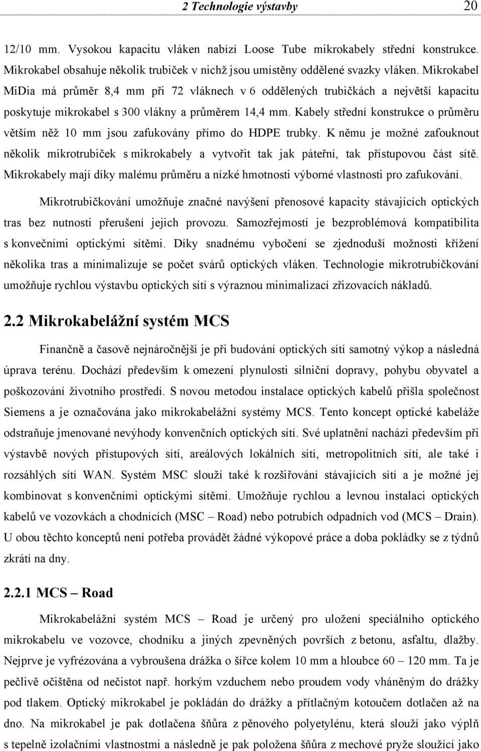 Kabely střední konstrukce o průměru větším něž 10 mm jsou zafukovány přímo do HDPE trubky.