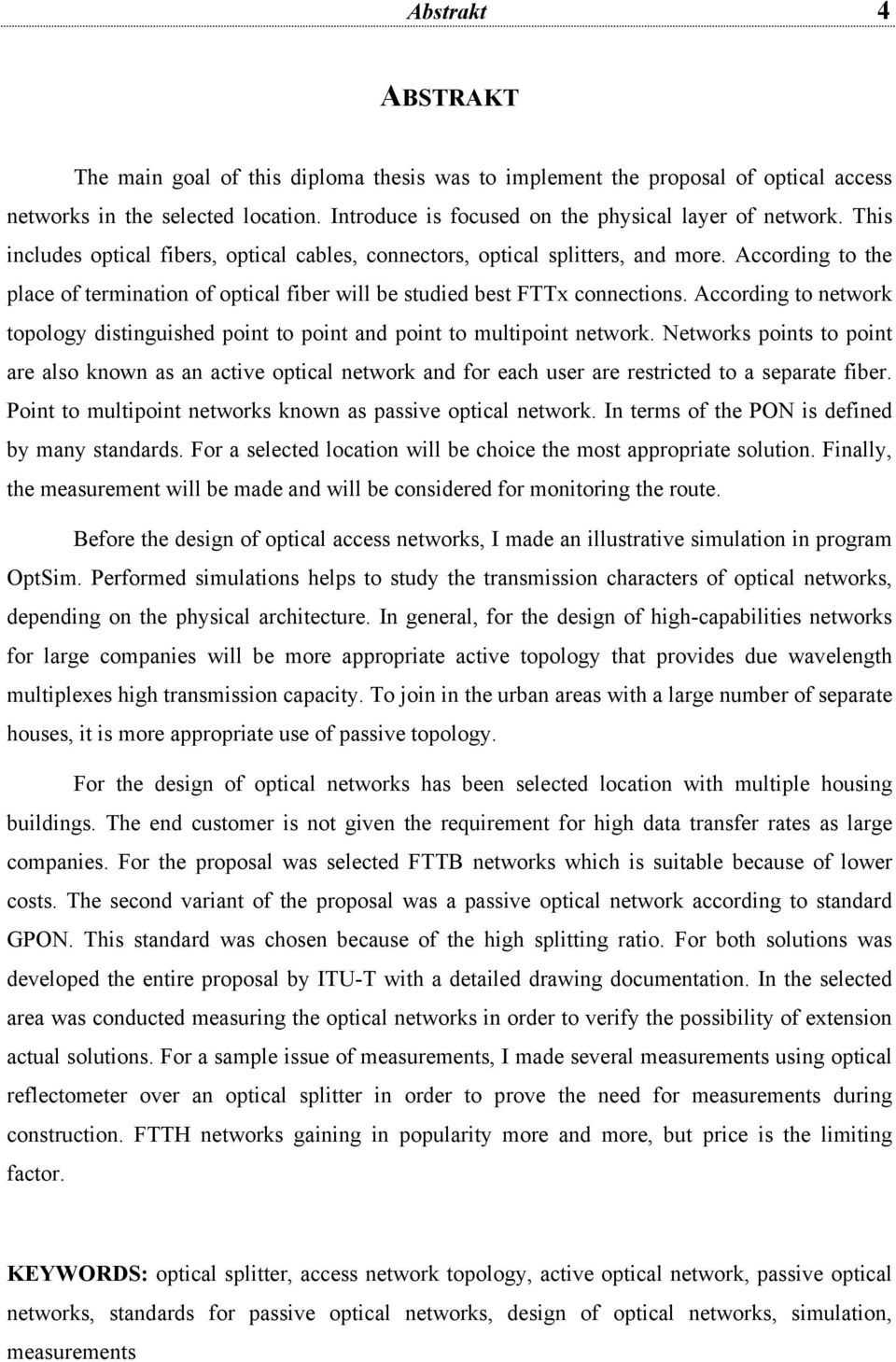 According to network topology distinguished point to point and point to multipoint network.