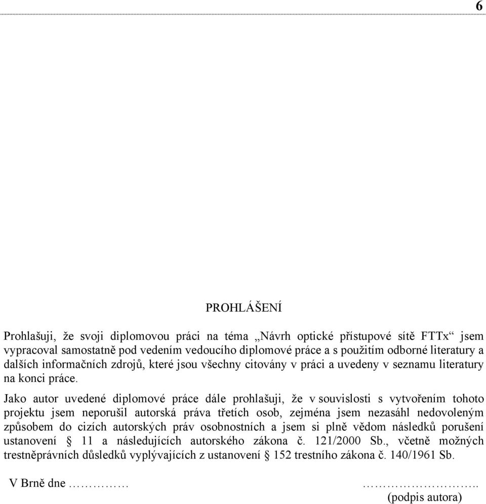 Jako autor uvedené diplomové práce dále prohlašuji, že v souvislosti s vytvořením tohoto projektu jsem neporušil autorská práva třetích osob, zejména jsem nezasáhl nedovoleným způsobem do