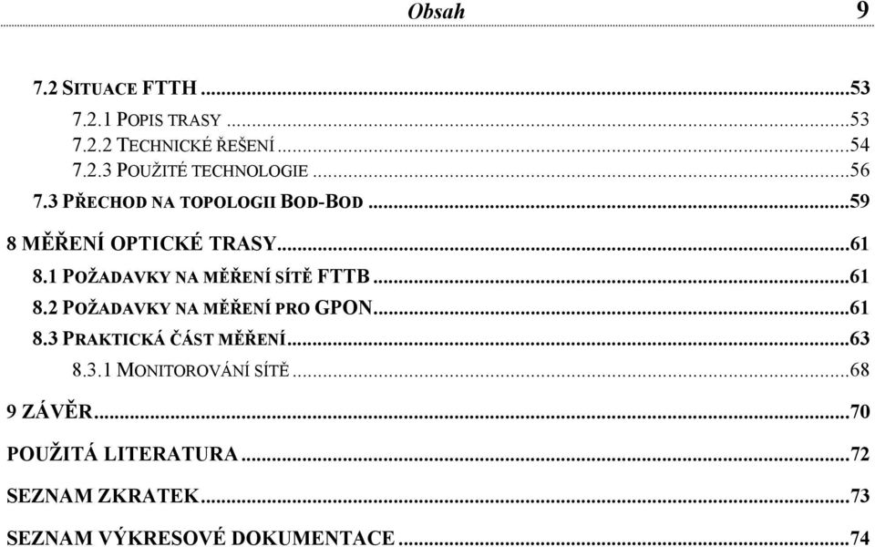 1 POŽADAVKY NA MĚŘENÍ SÍTĚ FTTB...61 8.2 POŽADAVKY NA MĚŘENÍ PRO GPON...61 8.3 PRAKTICKÁ ČÁST MĚŘENÍ.