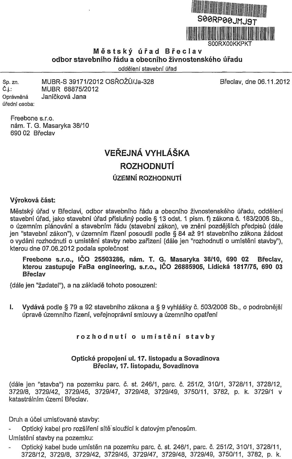 Masaryka 38/10 690 02 Břeclav VEŘEJNÁ VYHLÁŠKA ROZHODNUTÍ ÚZEMNÍ ROZHODNUTÍ Výroková část: Městský úřad v Břeclavi, odbor stavebního řádu a obecního živnostenského úřadu, oddělení stavební úřad, jako