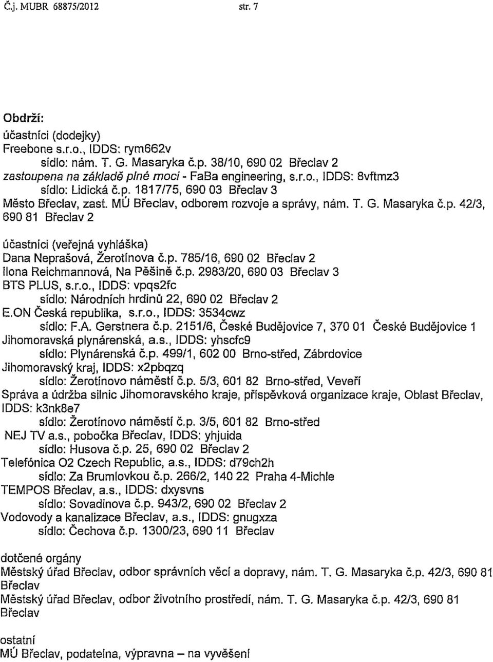 p. 2983/20, 690 03 Břeclav 3 BTS PLUS, s.r.o., IDDS: vpqs2fc sídlo: Národních hrdinů 22, 690 02 Břeclav 2 E.ON Česká republika, s.r.o., IDDS: 3534cwz sídlo: F.A. Gerstnera č.p. 2151/6, České Budějovice 7, 370 01 České Budějovice 1 Jihomoravská plynárenská, a.