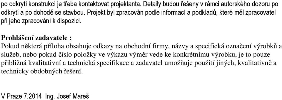 Prohlášení zadavatele : Pokud některá příloha obsahuje odkazy na obchodní firmy, názvy a specifická označení výrobků a služeb, nebo pokud číslo položky
