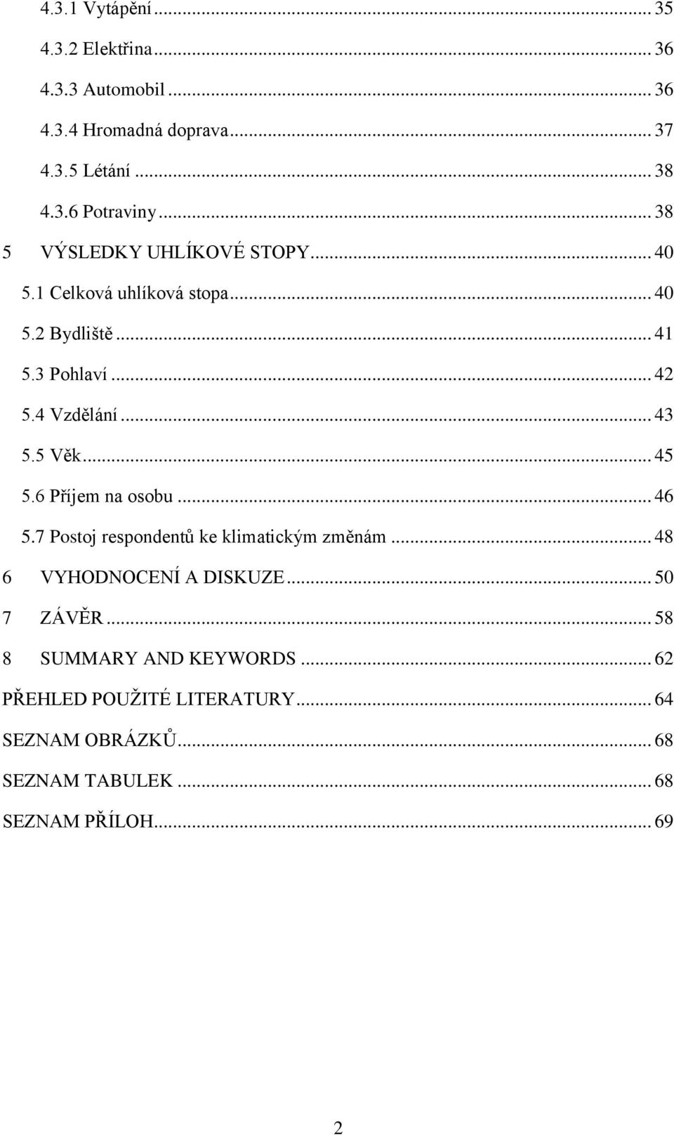 5 Věk... 45 5.6 Příjem na osobu... 46 5.7 Postoj respondentů ke klimatickým změnám... 48 6 VYHODNOCENÍ A DISKUZE... 50 7 ZÁVĚR.