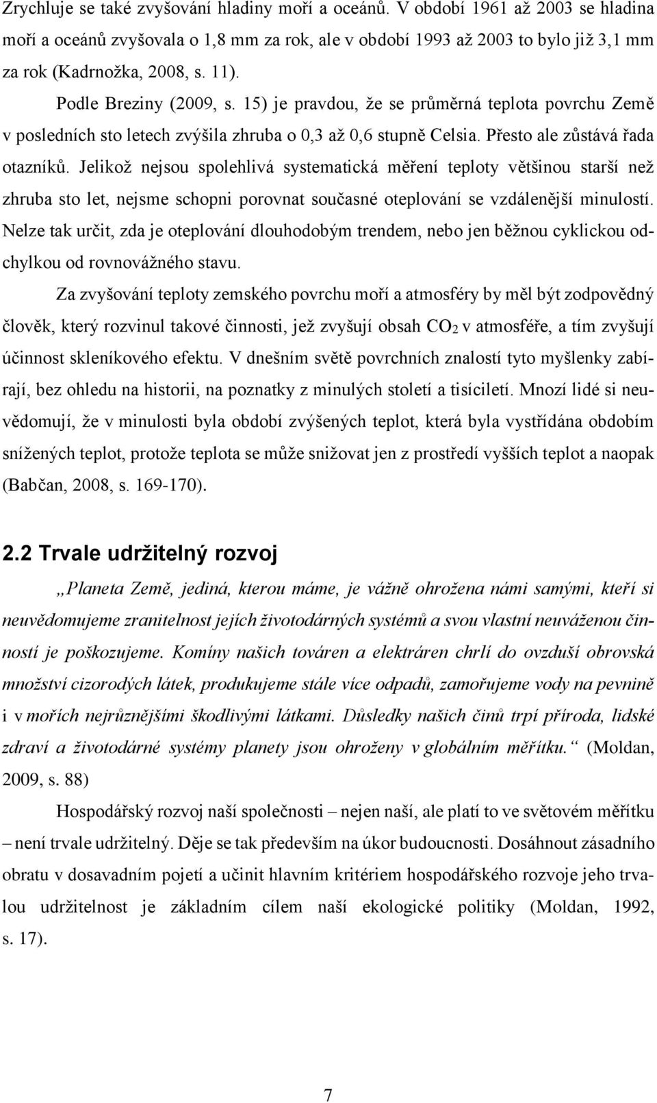 Jelikož nejsou spolehlivá systematická měření teploty většinou starší než zhruba sto let, nejsme schopni porovnat současné oteplování se vzdálenější minulostí.