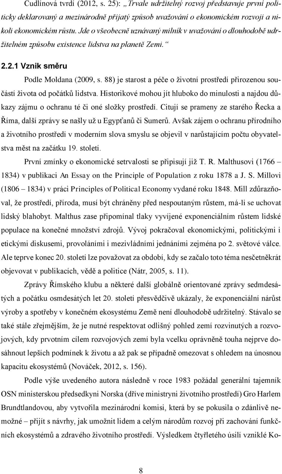 88) je starost a péče o životní prostředí přirozenou součástí života od počátků lidstva. Historikové mohou jít hluboko do minulosti a najdou důkazy zájmu o ochranu té či oné složky prostředí.