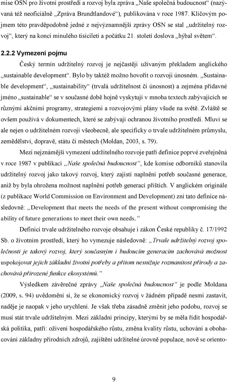 . století doslova hýbal světem. 2.2.2 Vymezení pojmu Český termín udržitelný rozvoj je nejčastěji užívaným překladem anglického sustainable development. Bylo by taktéž možno hovořit o rozvoji únosném.