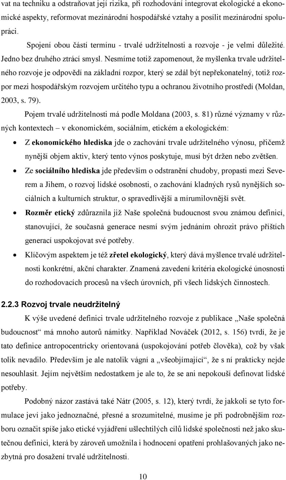 Nesmíme totiž zapomenout, že myšlenka trvale udržitelného rozvoje je odpovědí na základní rozpor, který se zdál být nepřekonatelný, totiž rozpor mezi hospodářským rozvojem určitého typu a ochranou