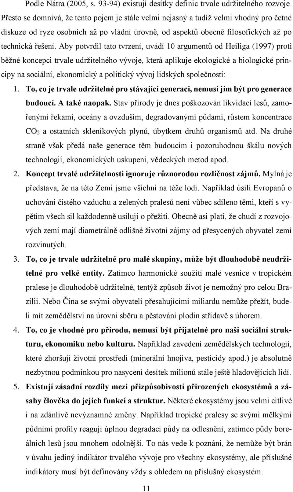 Aby potvrdil tato tvrzení, uvádí 10 argumentů od Heiliga (1997) proti běžné koncepci trvale udržitelného vývoje, která aplikuje ekologické a biologické principy na sociální, ekonomický a politický