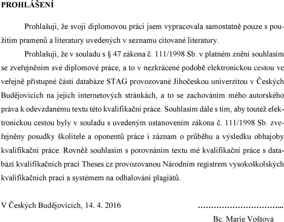 v platném znění souhlasím se zveřejněním své diplomové práce, a to v nezkrácené podobě elektronickou cestou ve veřejně přístupné části databáze STAG provozované Jihočeskou univerzitou v Českých