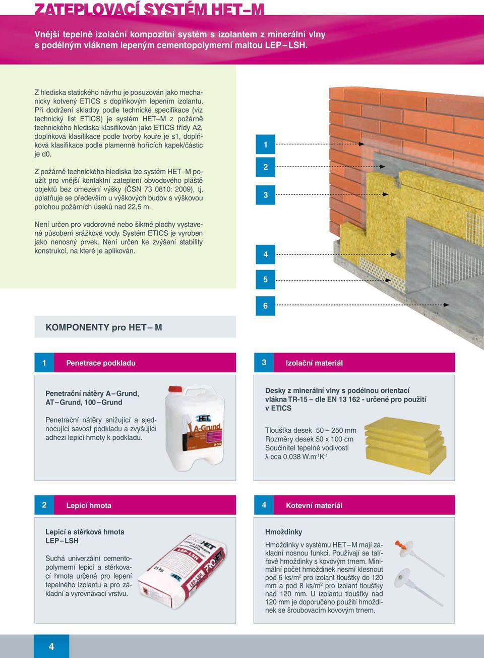 Při dodržení skladby podle technické specifikace (viz technický list ETICS) je systém HET M z požárně technického hlediska klasifikován jako ETICS třídy A, doplňková klasifikace podle tvorby kouře je