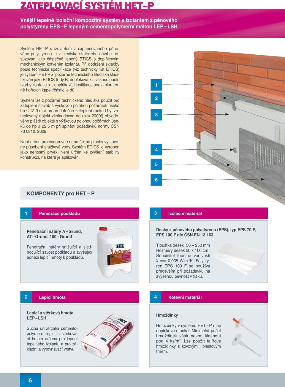 Při dodržení skladby podle technické specifikace (viz technický list ETICS) je systém HET-P z požárně technického hlediska klasifikován jako ETICS třídy B, doplňková klasifikace podle tvorby kouře je