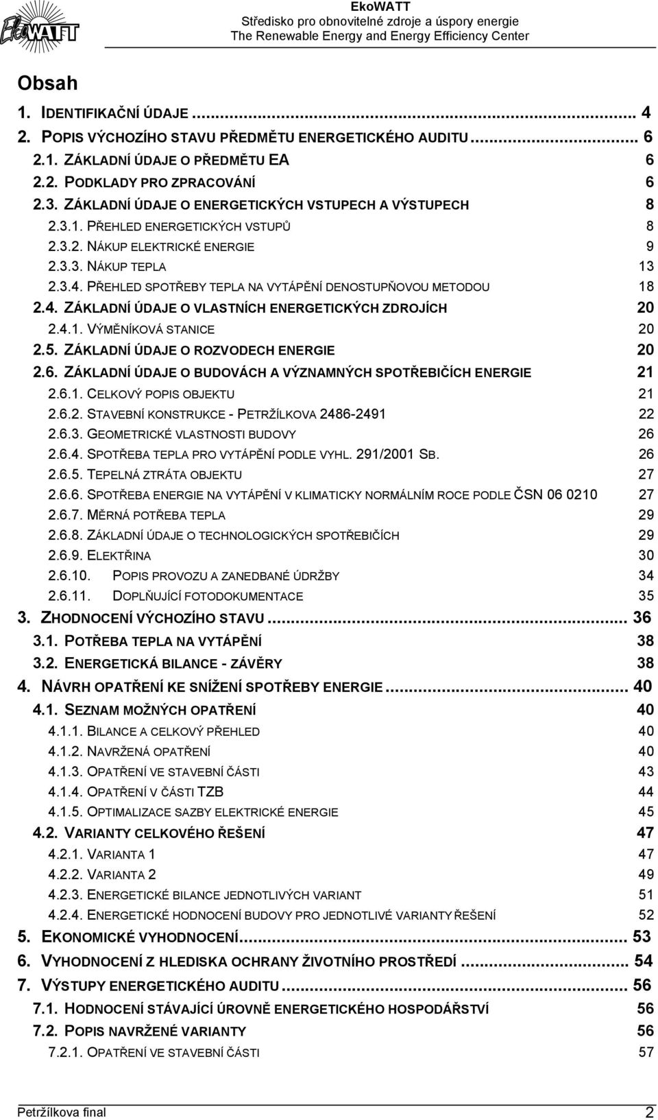 PŘEHLED SPOTŘEBY TEPLA NA VYTÁPĚNÍ DENOSTUPŇOVOU METODOU 18 2.4. ZÁKLADNÍ ÚDAJE O VLASTNÍCH ENERGETICKÝCH ZDROJÍCH 20 2.4.1. VÝMĚNÍKOVÁ STANICE 20 2.5. ZÁKLADNÍ ÚDAJE O ROZVODECH ENERGIE 20 2.6.