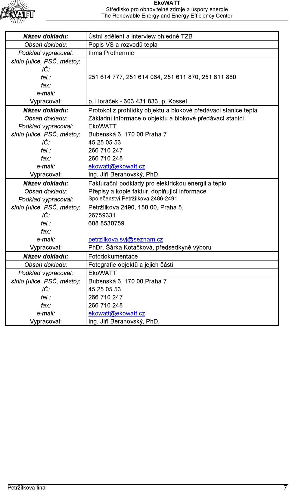 Kossel Název dokladu: Protokol z prohlídky objektu a blokové předávací stanice tepla Obsah dokladu: Základní informace o objektu a blokové předávací stanici Podklad vypracoval: EkoWATT sídlo (ulice,