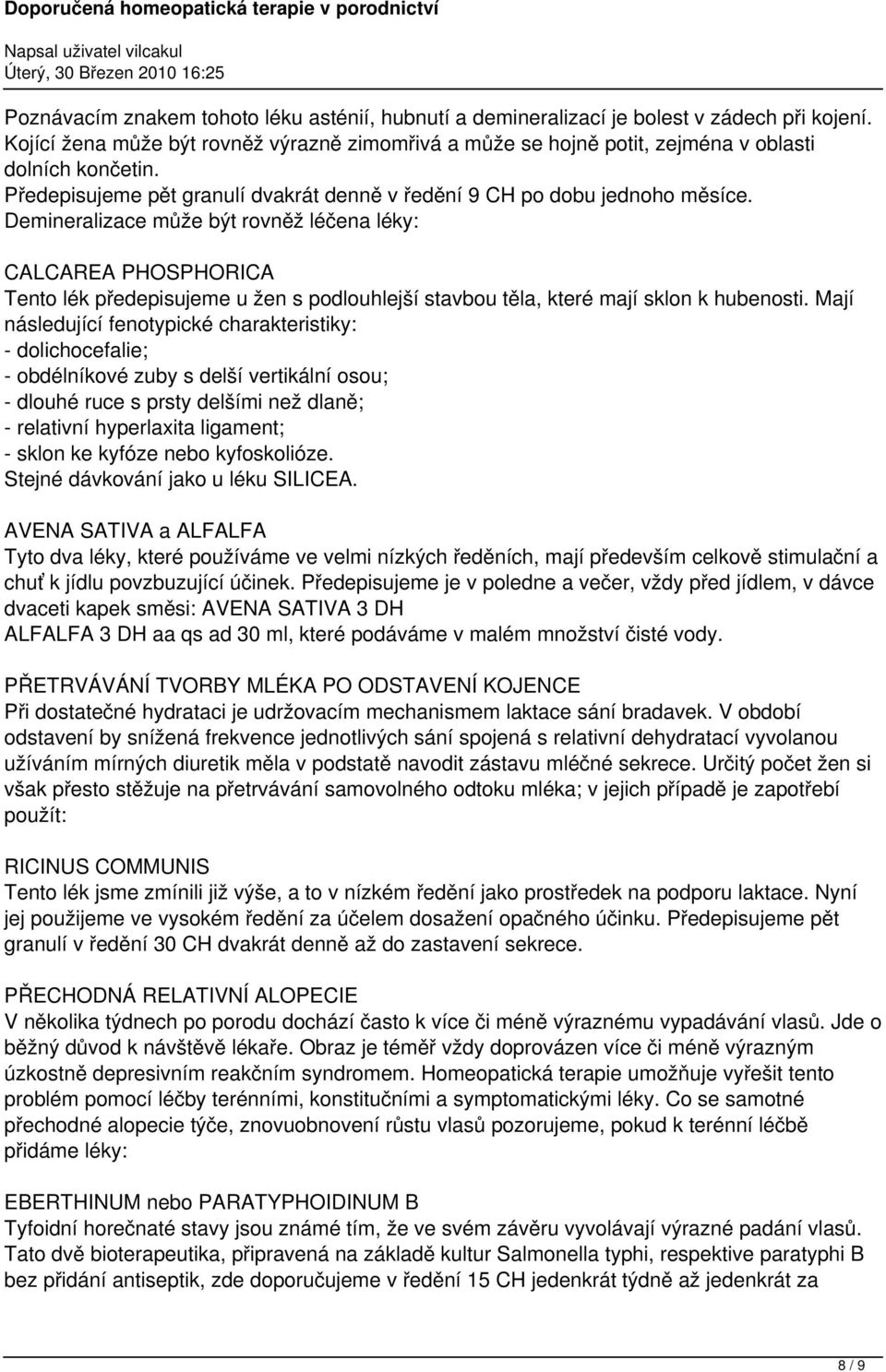 Demineralizace může být rovněž léčena léky: CALCAREA PHOSPHORICA Tento lék předepisujeme u žen s podlouhlejší stavbou těla, které mají sklon k hubenosti.