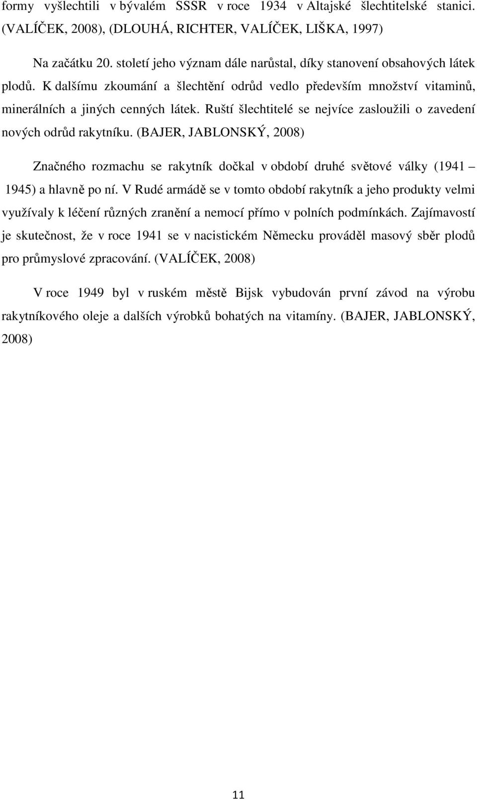 Ruští šlechtitelé se nejvíce zasloužili o zavedení nových odrůd rakytníku. (BAJER, JABLONSKÝ, 2008) Značného rozmachu se rakytník dočkal v období druhé světové války (1941 1945) a hlavně po ní.