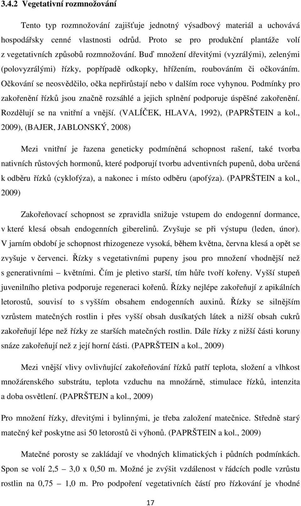 Očkování se neosvědčilo, očka nepřirůstají nebo v dalším roce vyhynou. Podmínky pro zakořenění řízků jsou značně rozsáhlé a jejich splnění podporuje úspěšné zakořenění.