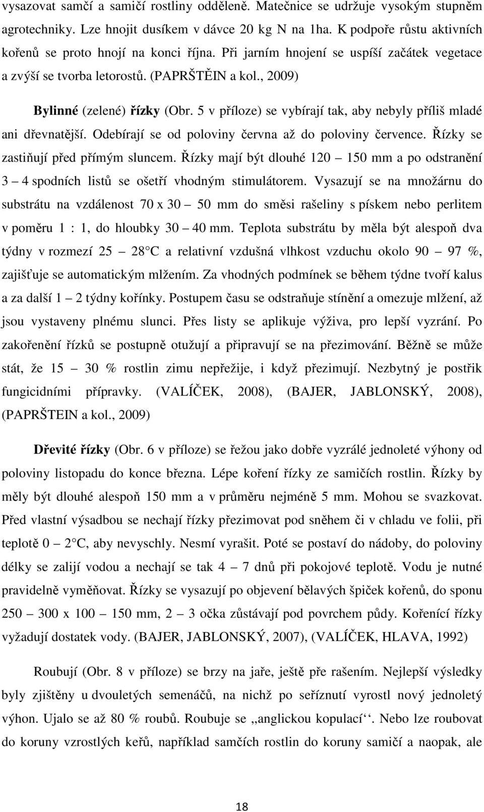 5 v příloze) se vybírají tak, aby nebyly příliš mladé ani dřevnatější. Odebírají se od poloviny června až do poloviny července. Řízky se zastiňují před přímým sluncem.