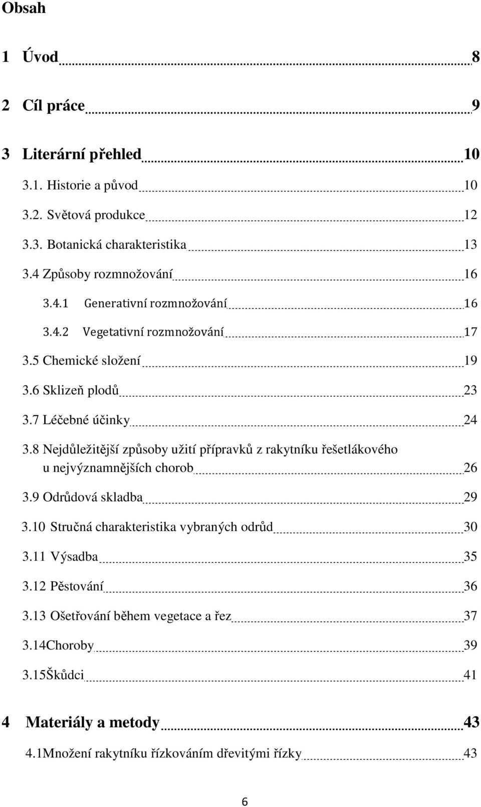 7 Léčebné účinky 24 3.8 Nejdůležitější způsoby užití přípravků z rakytníku řešetlákového u nejvýznamnějších chorob 26 3.9 Odrůdová skladba 29 3.