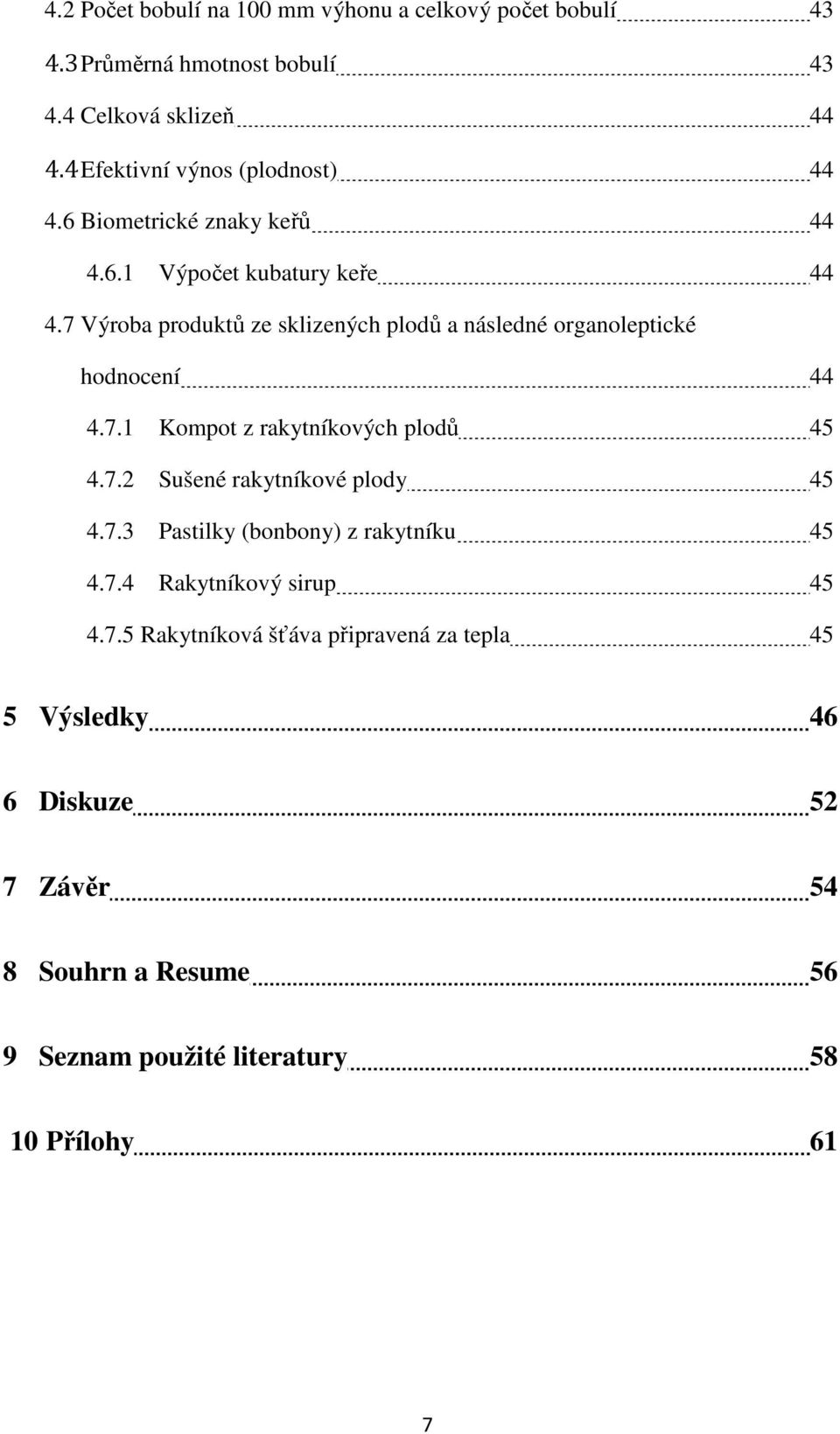 7 Výroba produktů ze sklizených plodů a následné organoleptické hodnocení 44 4.7.1 Kompot z rakytníkových plodů 45 4.7.2 Sušené rakytníkové plody 45 4.