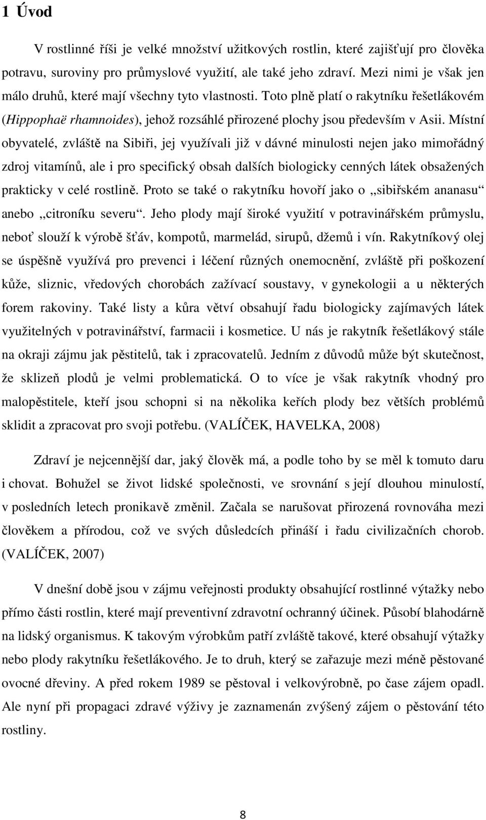 Místní obyvatelé, zvláště na Sibiři, jej využívali již v dávné minulosti nejen jako mimořádný zdroj vitamínů, ale i pro specifický obsah dalších biologicky cenných látek obsažených prakticky v celé