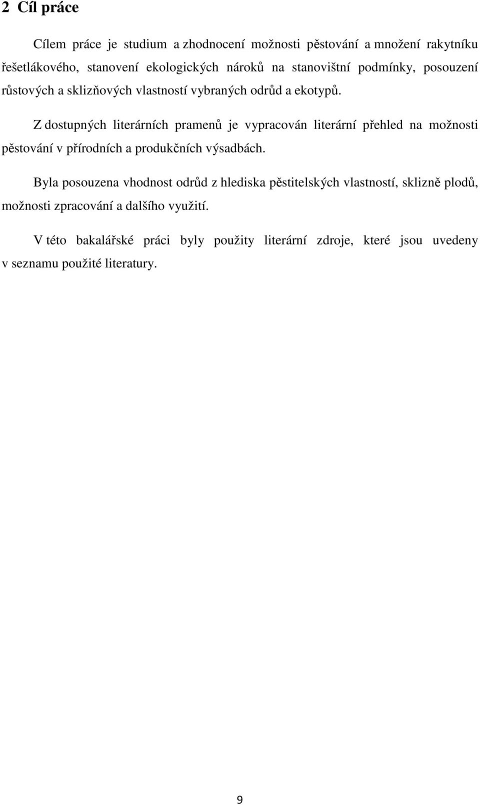 Z dostupných literárních pramenů je vypracován literární přehled na možnosti pěstování v přírodních a produkčních výsadbách.