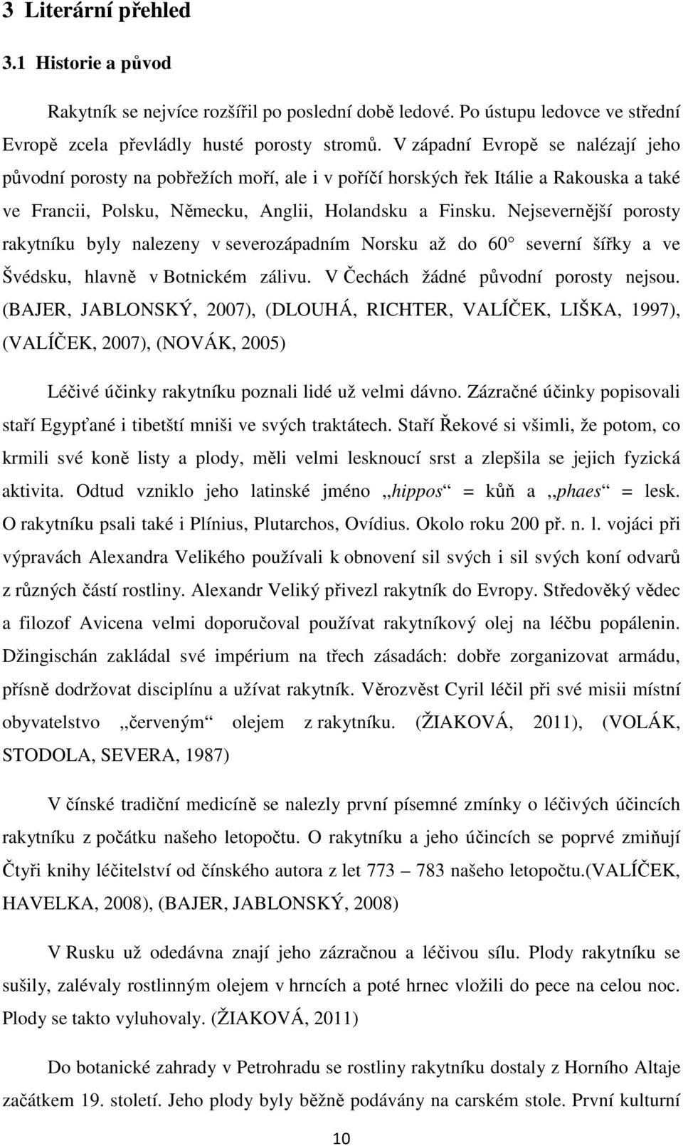 Nejsevernější porosty rakytníku byly nalezeny v severozápadním Norsku až do 60 severní šířky a ve Švédsku, hlavně v Botnickém zálivu. V Čechách žádné původní porosty nejsou.