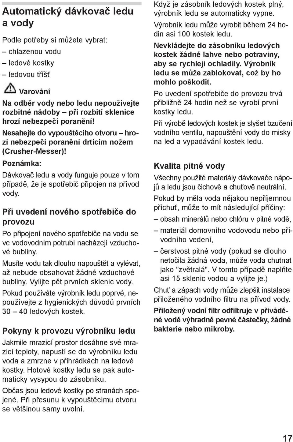 Poznámka: Dávkovač ledu a vody funguje pouze v tom případě, že je spotřebič připojen na přívod vody.