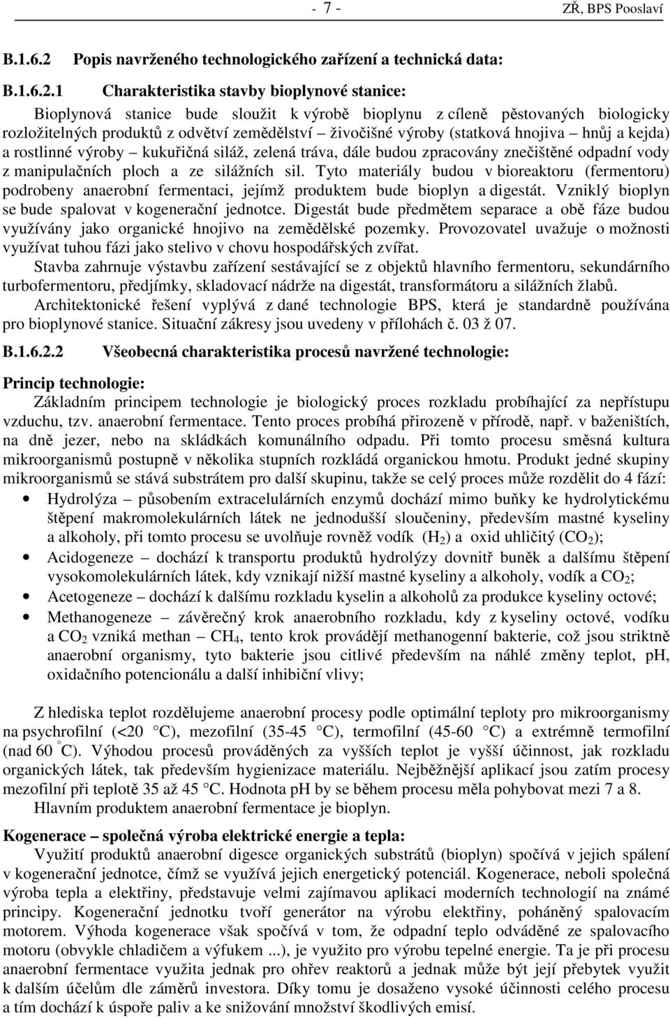 1 Charakteristika stavby bioplynové stanice: Bioplynová stanice bude sloužit k výrobě bioplynu z cíleně pěstovaných biologicky rozložitelných produktů z odvětví zemědělství živočišné výroby (statková