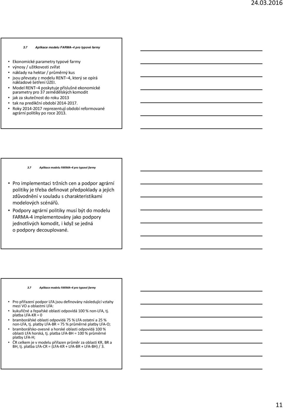 Roky 2014-2017 reprezentují období reformované agrární politiky po roce 2013. 3.