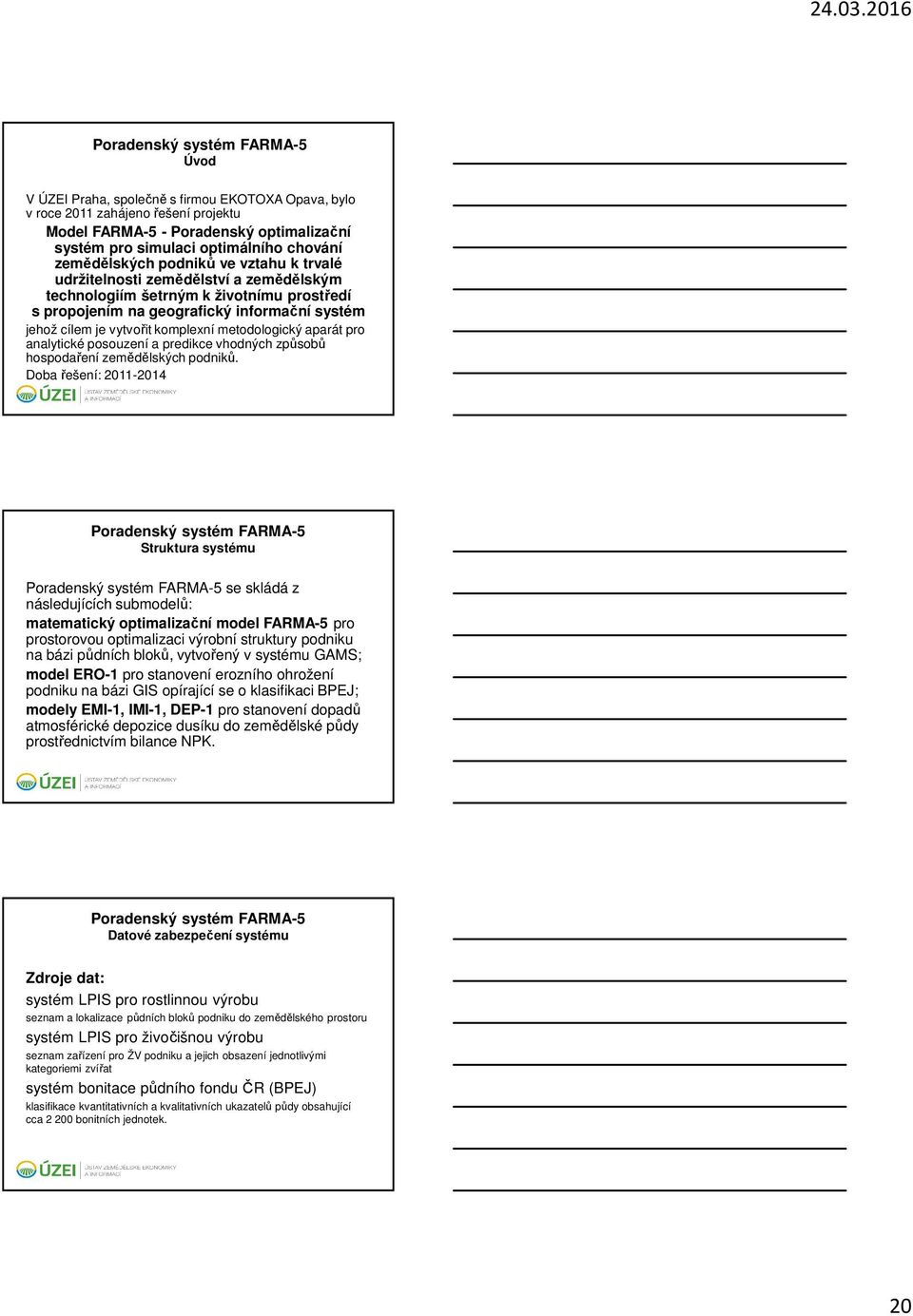 vytvořit komplexní metodologický aparát pro analytické posouzení a predikce vhodných způsobů hospodaření zemědělských podniků.