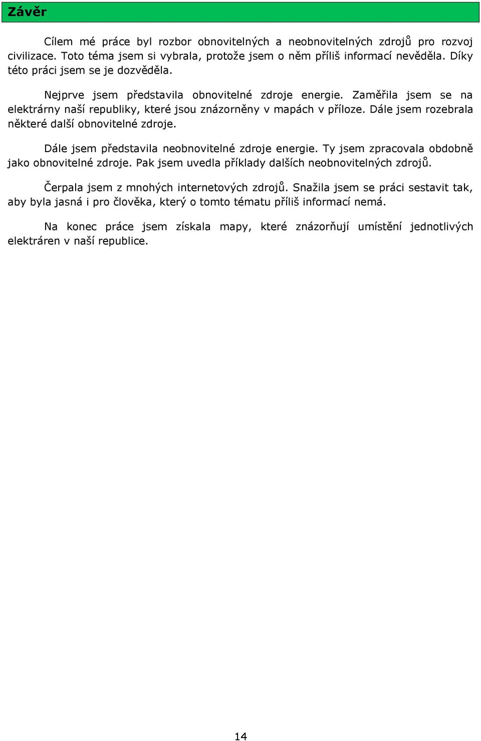 Dále jsem rozebrala některé další obnovitelné zdroje. Dále jsem představila neobnovitelné zdroje energie. Ty jsem zpracovala obdobně jako obnovitelné zdroje.