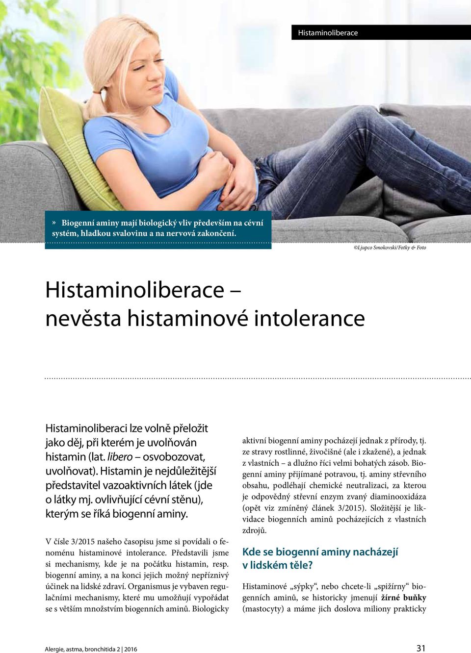 Histamin je nejdůležitější představitel vazoaktivních látek (jde o látky mj. ovlivňující cévní stěnu), kterým se říká biogenní aminy.