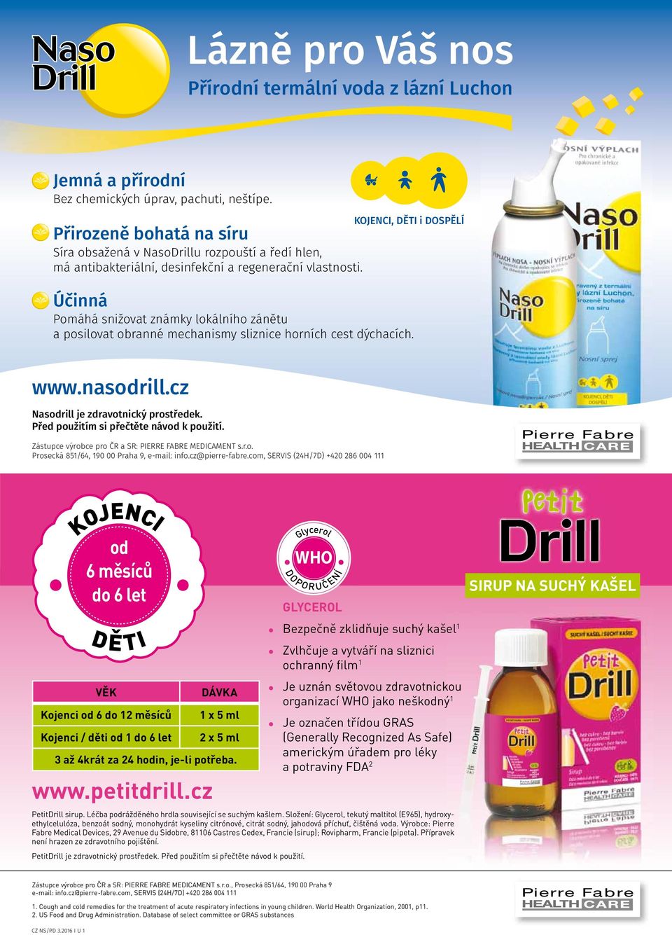 KOJENCI, DĚTI i DOSPĚLÍ Účinná Pomáhá snižovat známky lokálního zánětu a posilovat obranné mechanismy sliznice horních cest dýchacích. www.nasodrill.cz Nasodrill je zdravotnický prostředek.