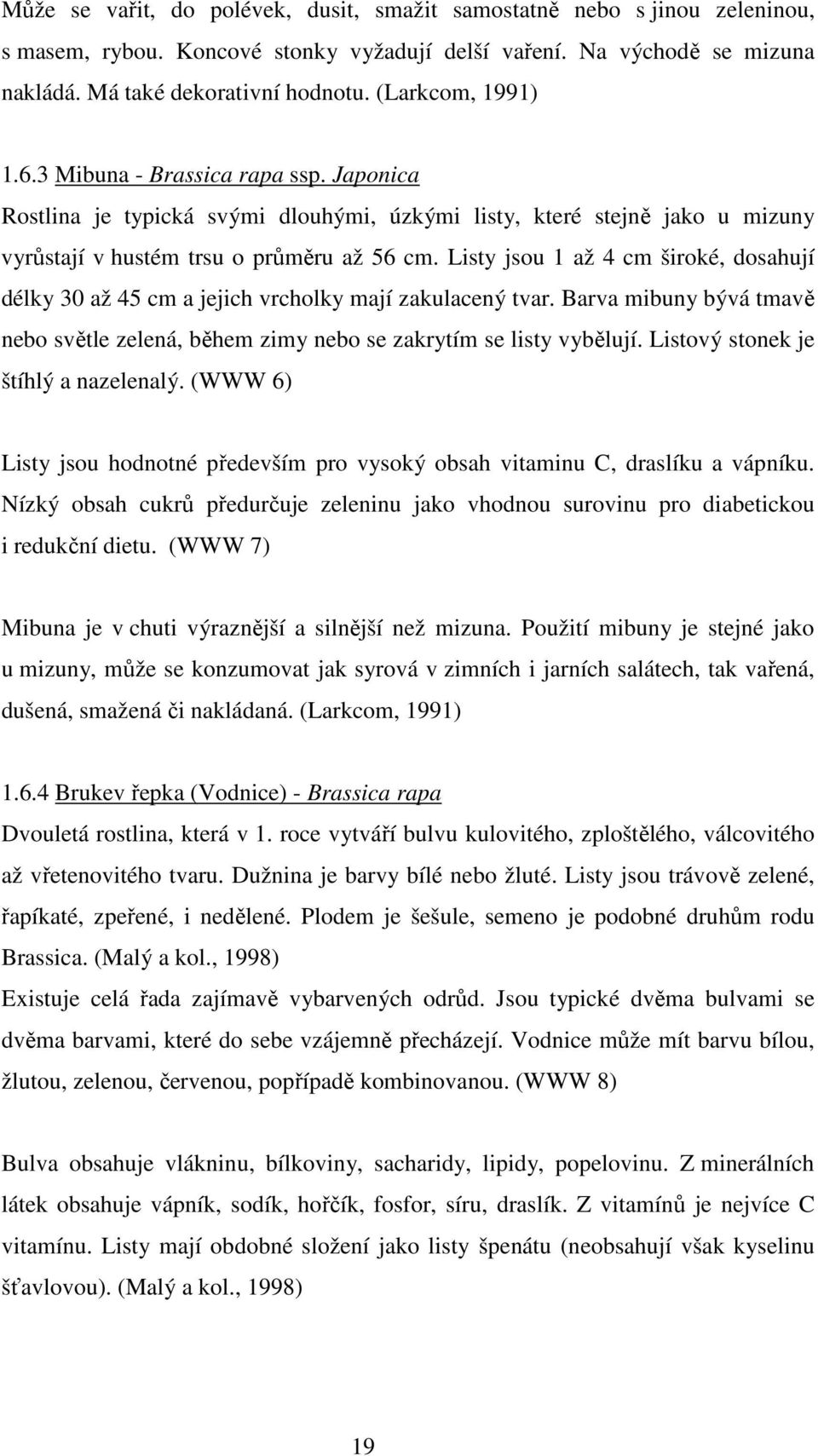 Listy jsou 1 až 4 cm široké, dosahují délky 30 až 45 cm a jejich vrcholky mají zakulacený tvar. Barva mibuny bývá tmavě nebo světle zelená, během zimy nebo se zakrytím se listy vybělují.