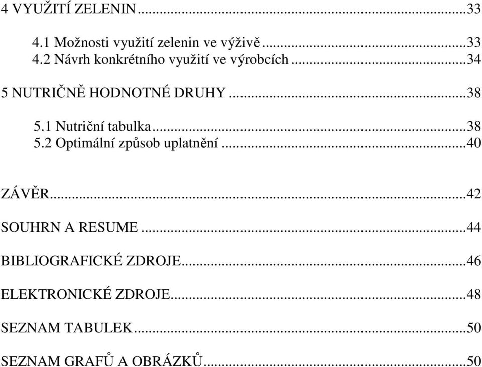 ..40 ZÁVĚR...42 SOUHRN A RESUME...44 BIBLIOGRAFICKÉ ZDROJE...46 ELEKTRONICKÉ ZDROJE.