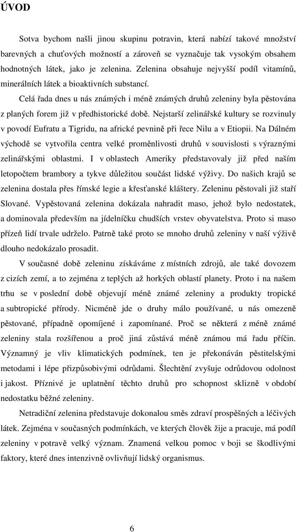 Celá řada dnes u nás známých i méně známých druhů zeleniny byla pěstována z planých forem již v předhistorické době.