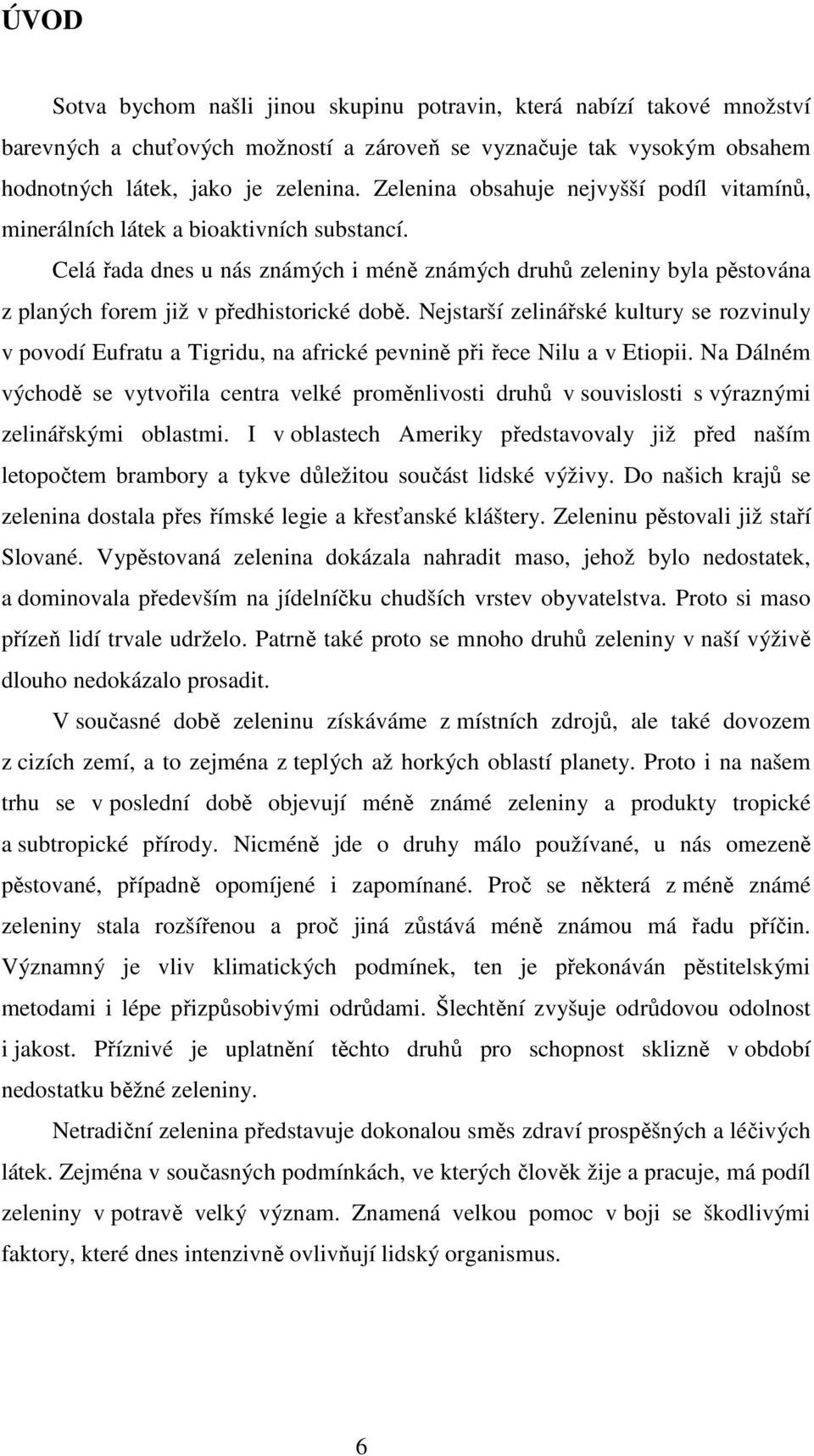 Celá řada dnes u nás známých i méně známých druhů zeleniny byla pěstována z planých forem již v předhistorické době.