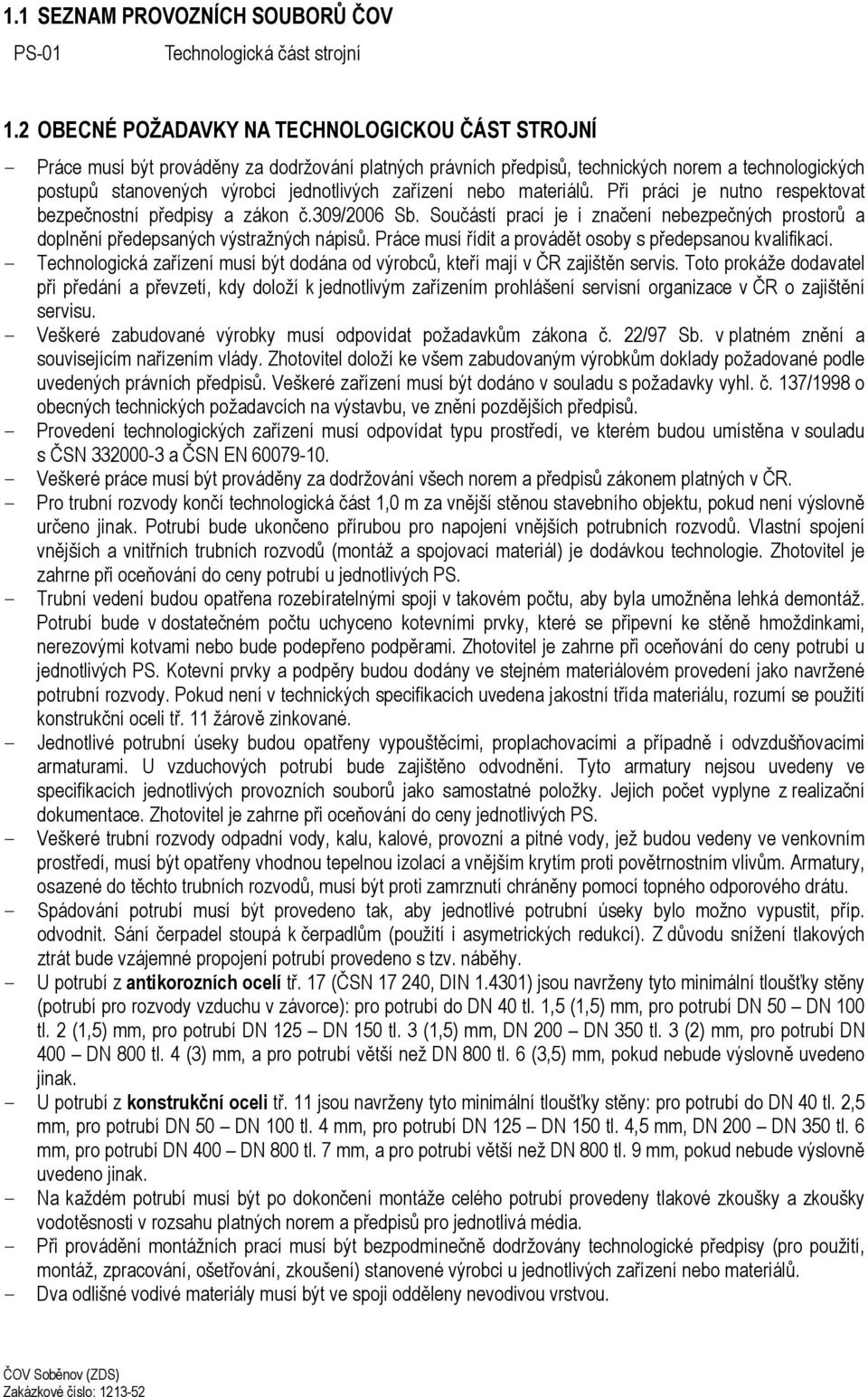 zařízení nebo materiálů. Při práci je nutno respektovat bezpečnostní předpisy a zákon č.309/2006 Sb. Součástí prací je i značení nebezpečných prostorů a doplnění předepsaných výstražných nápisů.