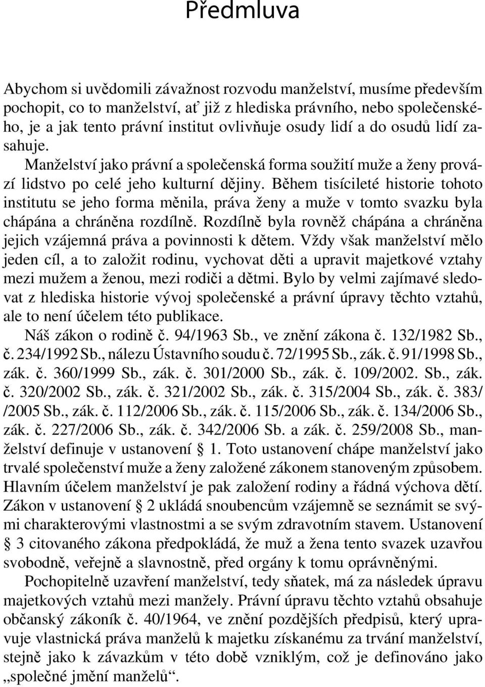 Během tisí cileté historie tohoto institutu se jeho forma měnila, práva ženy a muže v tomto svazku byla chápána a chráněna rozdílně.