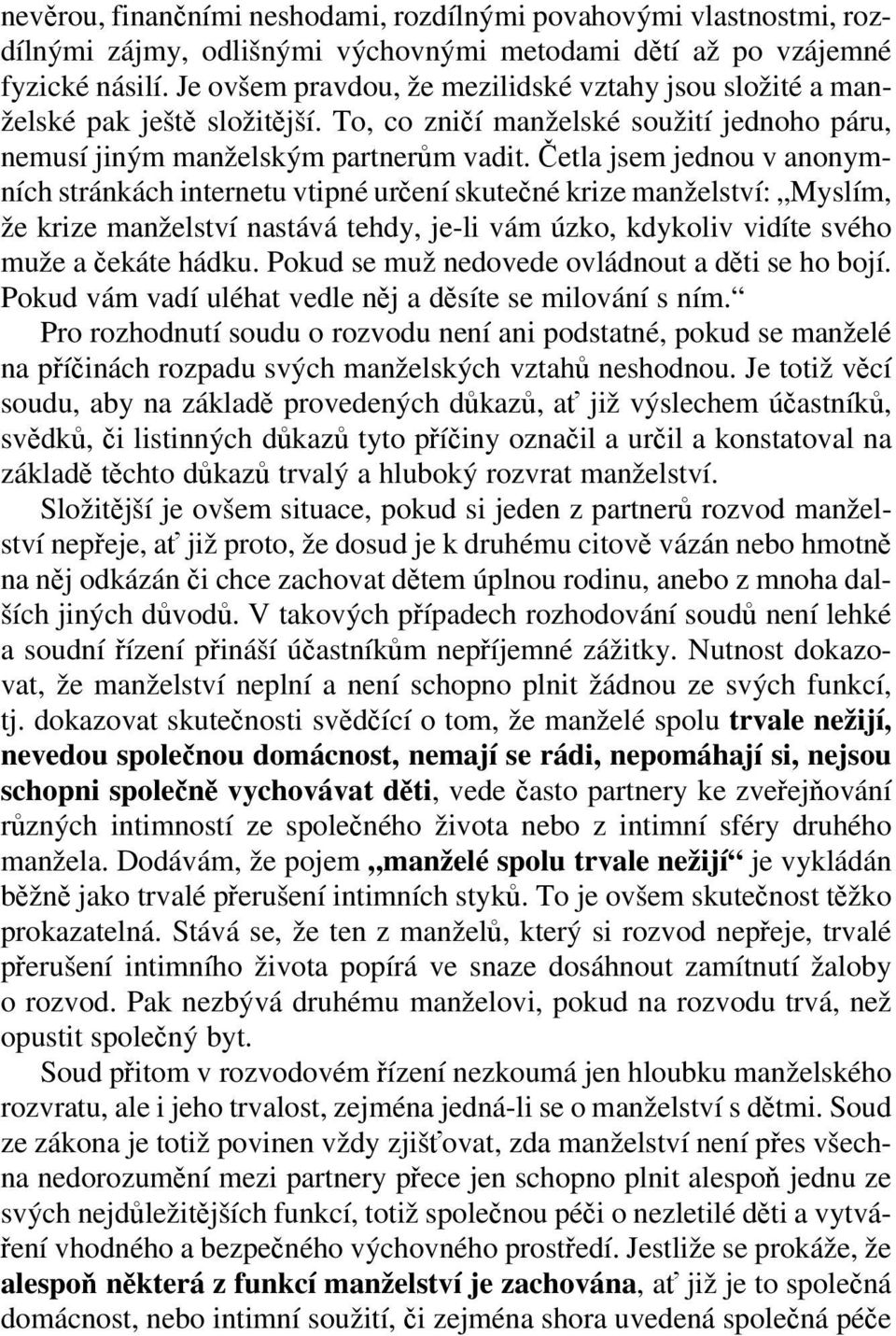 Četla jsem jednou v anonymních stránkách internetu vtipné určení skutečné krize manželství: Myslím, že krize manželství nastá vá tehdy, je-li vám úzko, kdykoliv vidí te svého muže a čeká te hádku.