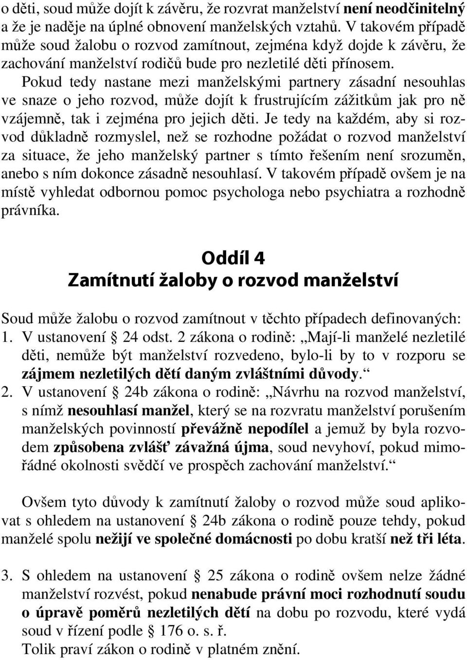 Pokud tedy nastane mezi manželskými partnery zásadní nesouhlas ve snaze o jeho rozvod, může dojít k frustrují cím zážitkům jak pro ně vzájemně, tak i zejmé na pro jejich děti.