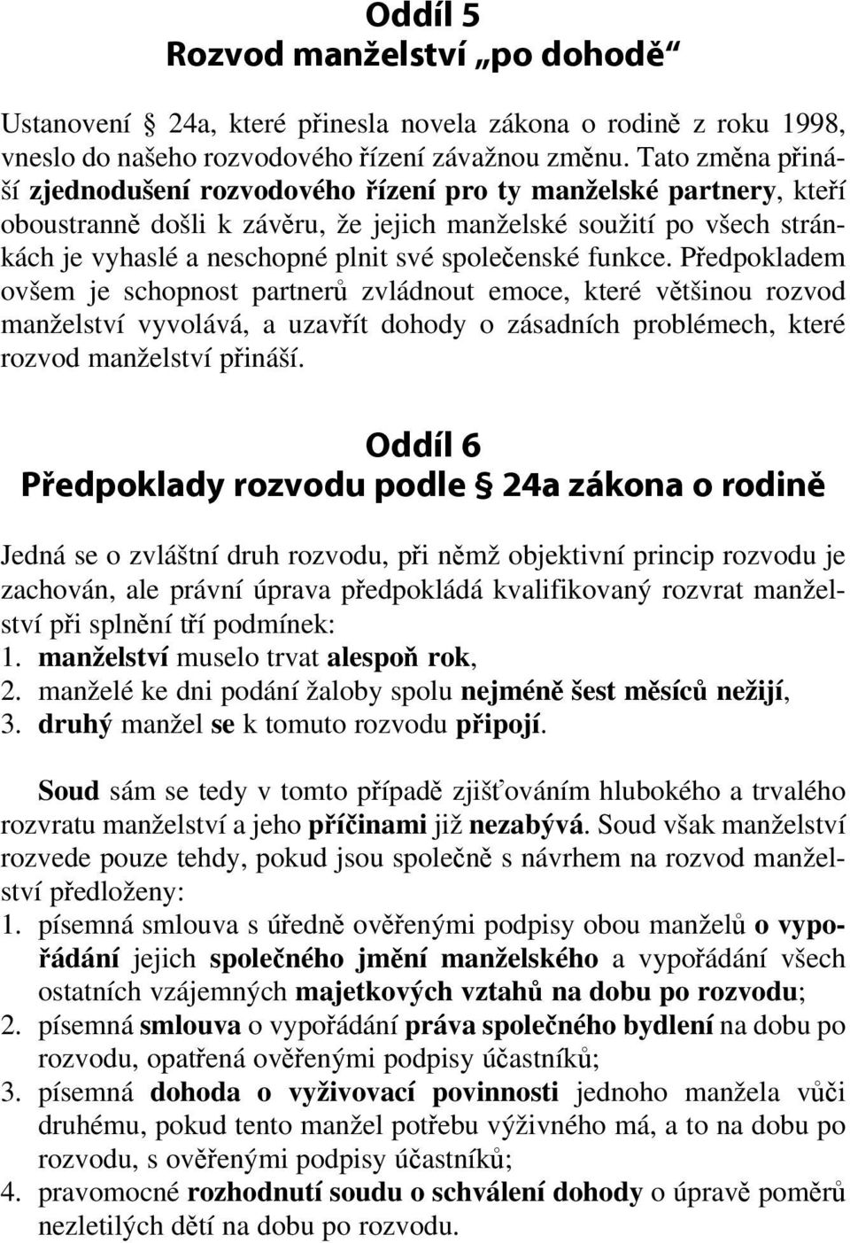 společenské funkce. Předpokladem ovšem je schopnost partnerů zvládnout emoce, které většinou rozvod manželství vyvolá vá, a uzavřít dohody o zásadních problé mech, které rozvod manželství přiná ší.