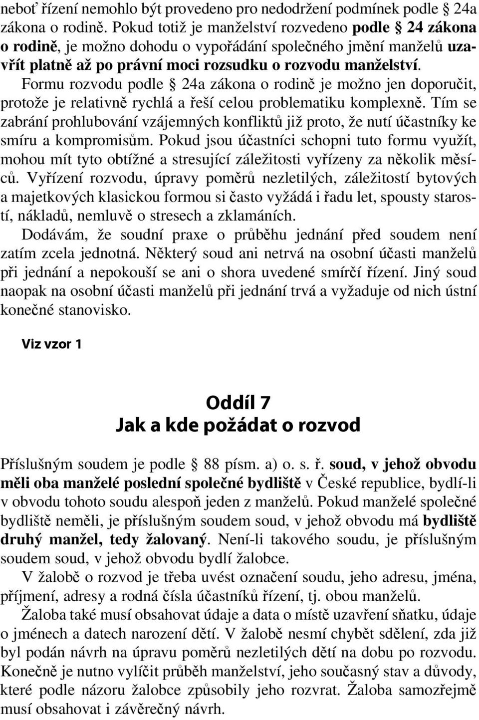 Formu rozvodu podle 24a zákona o rodině je možno jen doporučit, protože je relativně rychlá a řeší celou problematiku komplexně.