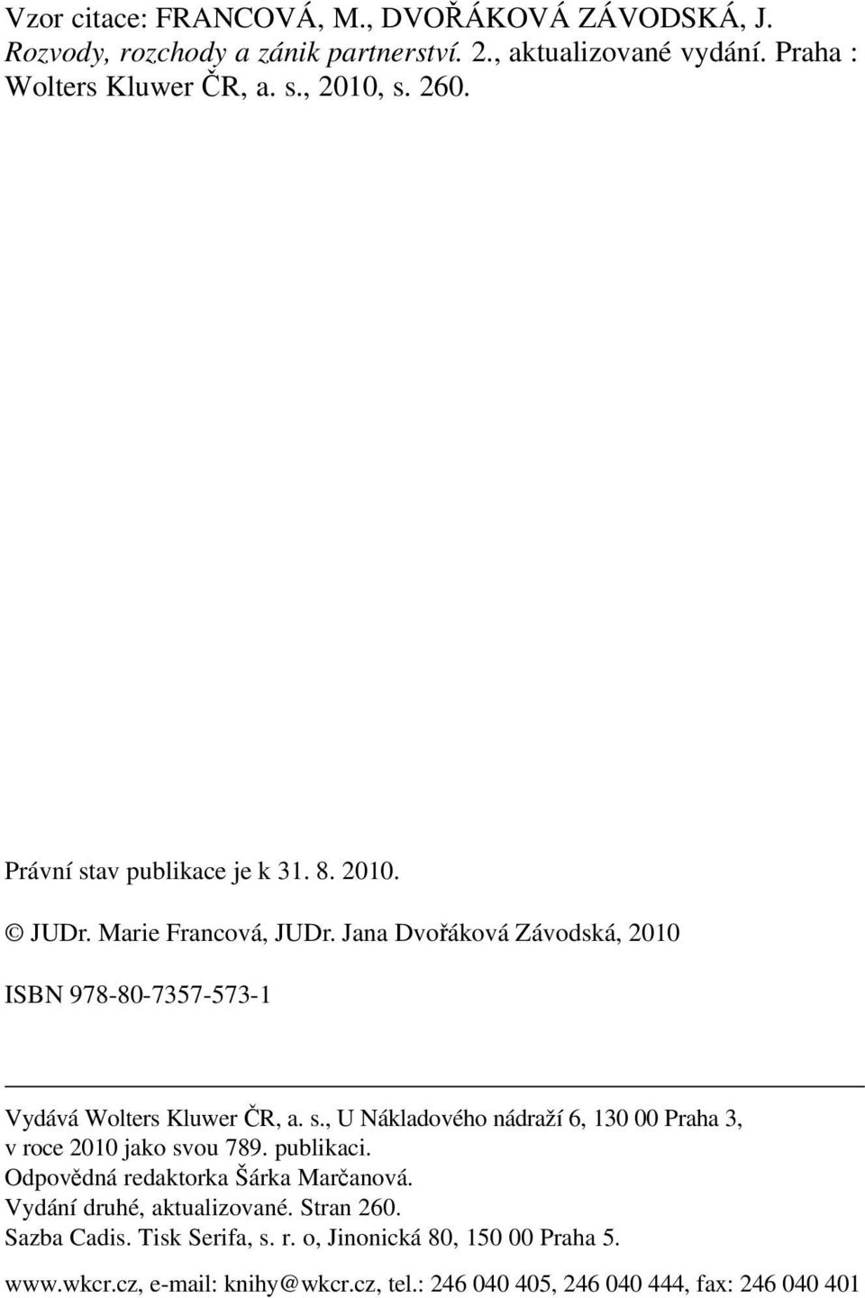 Jana Dvořáková Závodská, 2010 ISBN 978-80-7357-573-1 Vydává Wolters Kluwer ČR, a. s., U Nákladového nádraží 6, 130 00 Praha 3, v roce 2010 jako svou 789.