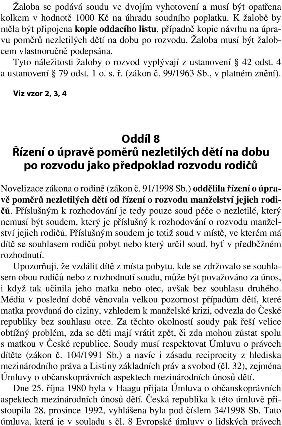 Tyto náležitosti žaloby o rozvod vyplývají z ustanovení 42 odst. 4 a ustanovení 79 odst. 1 o. s. ř. (zákon č. 99/1963 Sb., v platném znění). Novelizace zákona o rodině (zákon č. 91/1998 Sb.